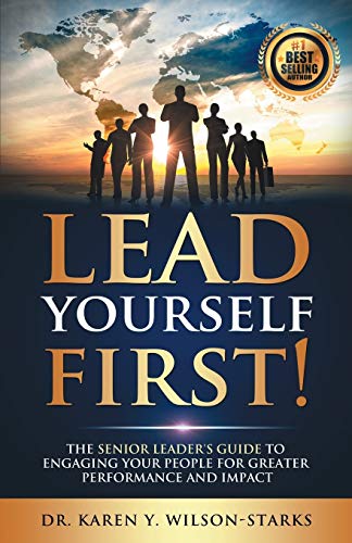 Imagen de archivo de Lead Yourself First!: The Senior Leaders Guide to Engaging Your People for Greater Performance and Impact a la venta por Jenson Books Inc