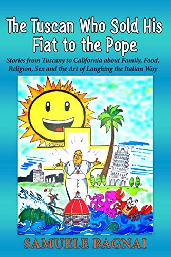 Stock image for The Tuscan Who Sold His Fiat to the Pope: Stories from Tuscany to California about Family, Food, Religion, Sex and the Art of Laughing the Italian Way for sale by St Vincent de Paul of Lane County