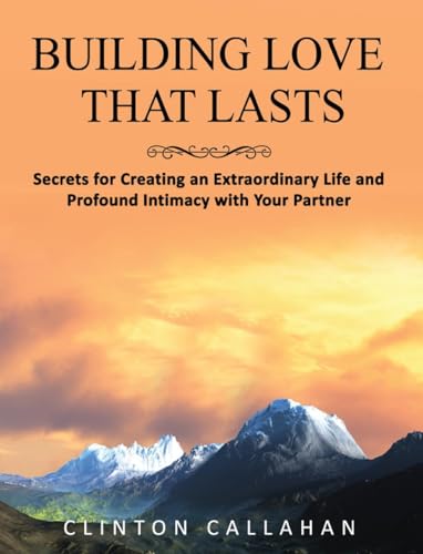 Stock image for Building Love That Lasts: Secrets for Creating an Extraordinary Life and Profound Intimacy With Your Partner for sale by Lakeside Books