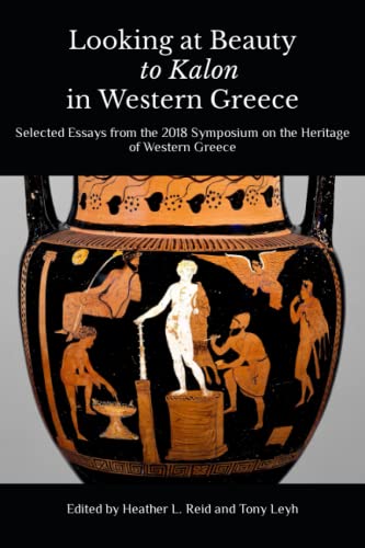 Stock image for Looking at Beauty to Kalon in Western Greece: Selected Essays from the 2018 Symposium on the Heritage of Western Greece for sale by Books Unplugged