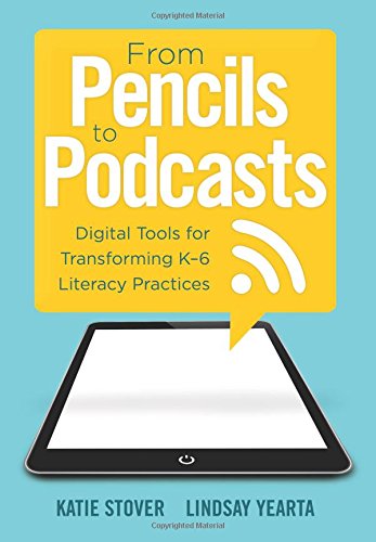9781942496274: From Pencils to Podcasts: Digital Tools for Transforming K-6 Literacy Practices- A Teacher's Guide for Embedding Technology Into Curriculum