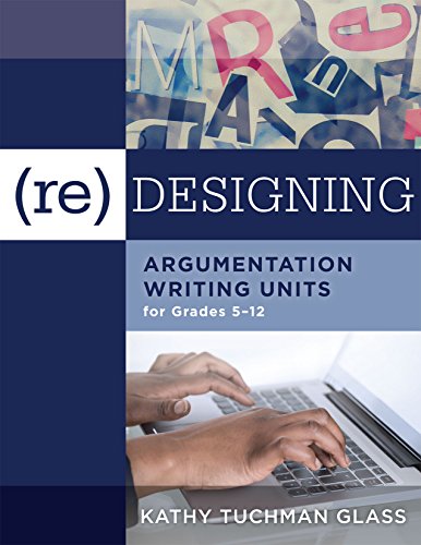 Stock image for (Re)designing Argumentation Writing Units for Grades 5-12 (An overview of persuasive writing and how to structure an argument, including tips for teachers to develop writing units) for sale by Irish Booksellers