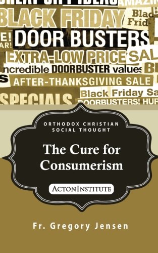 Beispielbild fr The Cure for Consumerism (ORTHODOX CHRISTIAN SOCIAL THOUGHT) zum Verkauf von Half Price Books Inc.