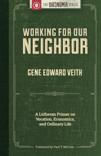 Imagen de archivo de Working for Our Neighbor: A Lutheran Primer on Vocation, Economics, and Ordinary Life a la venta por BooksRun