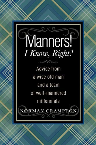 Stock image for Manners! I Know, Right: Advice from a Wise Old Man and a Team of Well-mannered Millennials for sale by dsmbooks
