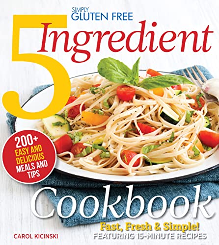 Stock image for Simply Gluten Free 5 Ingredient Cookbook : Fast, Fresh and Simple! 15-Minute Recipes for sale by Better World Books