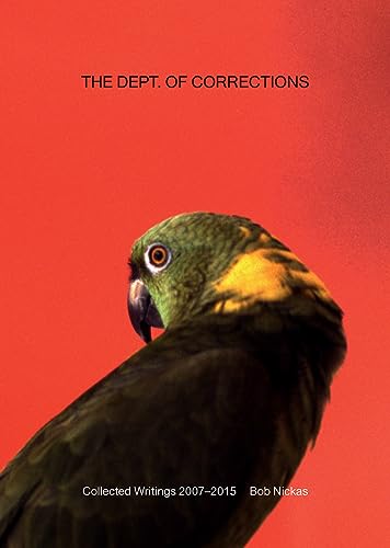 Imagen de archivo de The Dept. of Corrections: Collected Writings 2007 "2015 By Bob Nickas a la venta por HPB-Movies