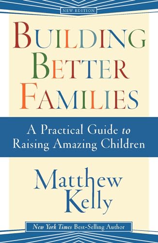 Beispielbild fr Building Better Families : A Practical Guide to Raising Amazing Children zum Verkauf von Better World Books