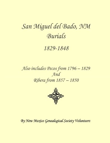 Stock image for San Miguel del Bado, NM Burials 1798 - 1850: Also includes Pecos from 1796 - 1829 and Ribera from 1847 - 1850 for sale by Revaluation Books