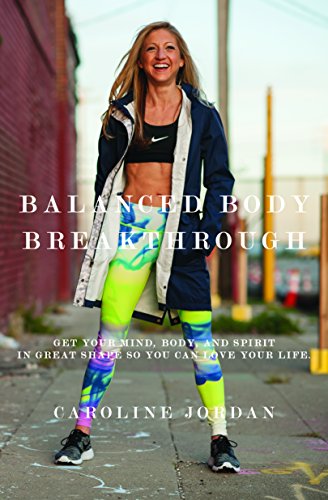 9781942645115: Balanced Body Breakthrough: Get Your Mind, Body, and Spirit in Great Shape So You Can Love Your Life