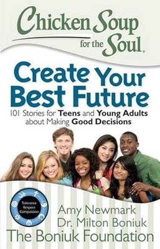 Stock image for Chicken Soup for the Soul: Create Your Best Future: Inspiring Stories for Teens and Young Adults about Making the Right Decisions for sale by SecondSale