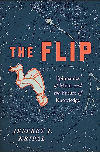 Stock image for The Flip: Epiphanies of Mind and the Future of Knowledge for sale by Half Price Books Inc.