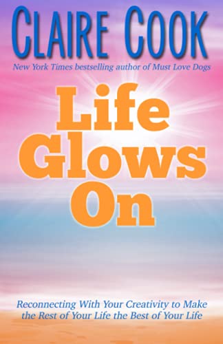 Stock image for Life Glows On: Reconnecting With Your Creativity to Make the Rest of Your Life the Best of Your Life (It's Never Too Late to Shine On) for sale by More Than Words