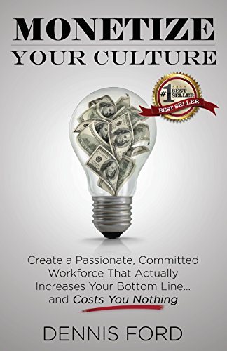 9781942707691: Monetize Your Culture: Create a Passionate, Committed Workforce that Actually Increases Your Bottom Line...and Costs You Nothing