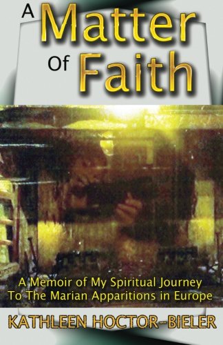 9781942728047: A Matter of Faith: A Memoir of my Spiritual Journey to the Marian Apparitions in Europe