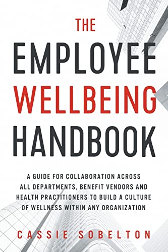 Beispielbild fr The Employee Wellbeing Handbook: A Guide for Collaboration Across all Departments, Benefit Vendors, and Health Practitioners to Build a Culture of Wellness Within any Organization zum Verkauf von Books From California