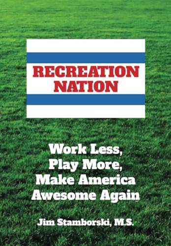Imagen de archivo de Recreation Nation: Work Less, Play More, Make America Awesome Again a la venta por GreatBookPrices