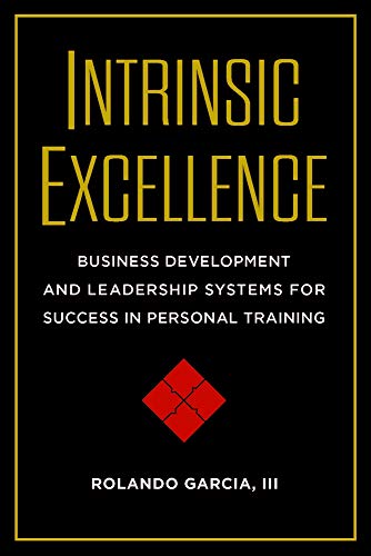 Beispielbild fr Intrinsic Excellence: Business Development and Leadership Systems for Success in Personal Training zum Verkauf von GF Books, Inc.