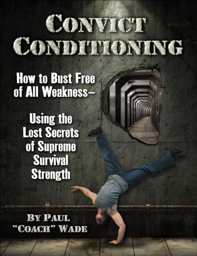 9781942812159: Convict Conditioning: How to Bust Free of All Weakness - Using the Lost Secrets of Supreme Survival Strength