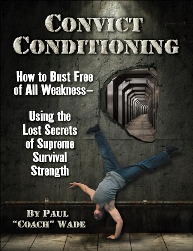 Stock image for Convict Conditioning: How to Bust Free of All Weakness - Using the Lost Secrets of Supreme Survival Strength for sale by Half Price Books Inc.