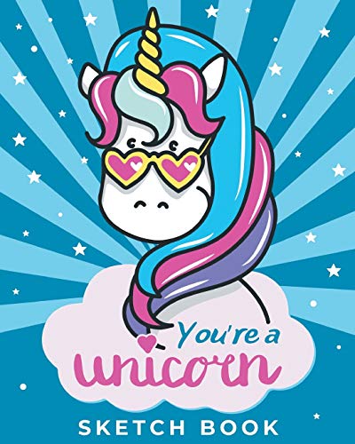 Imagen de archivo de You're a Unicorn - Sketch Book: Magical Blank Drawing Pad for for Girls, Boys and Kids Ages 3, 4, 5, 6, 7, 8, 9, and 10 Years Old - A Creative Arts . for Coloring, Drawing, Doodling and Painting a la venta por HPB-Diamond