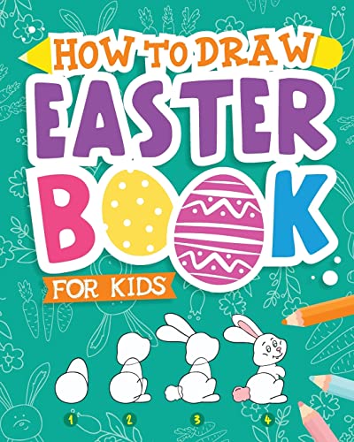 Imagen de archivo de How To Draw - Easter Book for Kids: A Creative Step-by-Step How to Draw Easter Activity for Boys and Girls Ages 5, 6, 7, 8, 9, 10, 11, and 12 Years . Book for Drawing, Coloring, and Doodling a la venta por ZBK Books