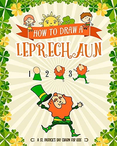 Imagen de archivo de How to Draw A Leprechaun - A St. Patrick's Day Charm for Kids: Creative Step-by-Step Drawing Book for Girls and Boys Ages 5, 6, 7, 8, 9, 10, 11, and . Childrens Activity Books for St. Patricks Day a la venta por SecondSale
