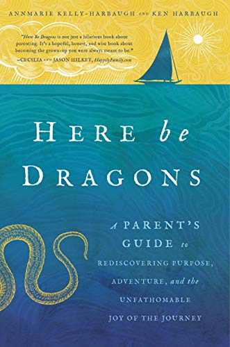 Imagen de archivo de Here Be Dragons : A Parent's Guide to Rediscovering Purpose, Adventure, and the Unfathomable Joy of the Journey a la venta por Better World Books