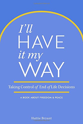 Stock image for I'll Have It My Way: Taking Control of End of Life Decisions: a Book about Freedom & Peace for sale by SecondSale