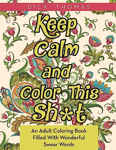 Stock image for Keep Calm and Color This Sh*t: An Adult Coloring Book Filled With Wonderful Swear Words for sale by PlumCircle