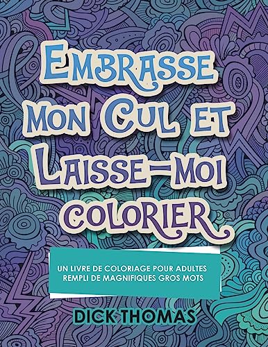 Imagen de archivo de Embrasse mon cul et Laisse-moi colorier: Un Livre de Coloriage Pour Adultes Rempli de Magnifiques Gros Mots a la venta por ThriftBooks-Atlanta