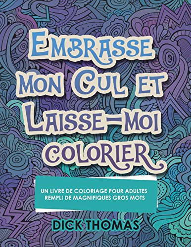 Stock image for Embrasse mon cul et Laisse-moi colorier: Un Livre de Coloriage Pour Adultes Rempli de Magnifiques Gros Mots for sale by ThriftBooks-Atlanta