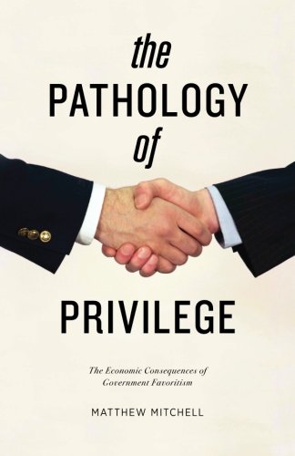 Beispielbild fr The Pathology of Privilege: The Economic Consequences of Government Favoritism zum Verkauf von Wonder Book