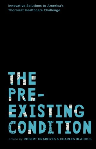 Imagen de archivo de The Pre-existing Condition: Innovative Solutions to America's Thorniest Healthcare Challenge [Paperback] Graboyes, Robert; Blahous, Charles; Capretta, James C.; Coburn, Tom; Herring, Bradley; Holtz-Eakin, Douglas and McArdle, Megan a la venta por Ocean Books