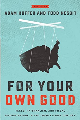 9781942951384: For Your Own Good: Taxes, Paternalism, and Fiscal Discrimination in the Twenty-First Century