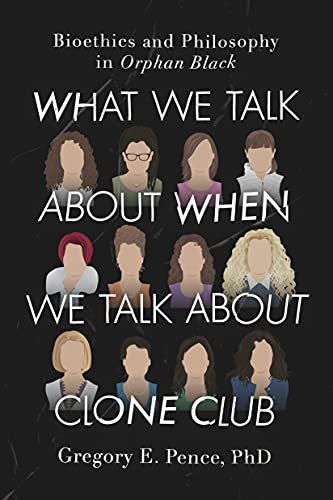 Stock image for What We Talk About When We Talk About Clone Club: Bioethics and Philosophy in Orphan Black for sale by SecondSale