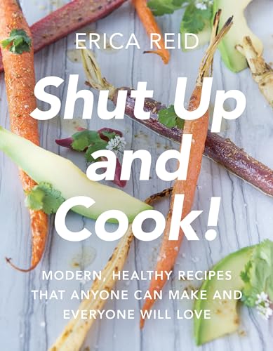 Stock image for Shut Up and Cook!: Modern, Healthy Recipes That Anyone Can Make and Everyone Will Love for sale by Decluttr