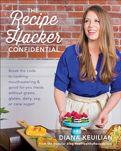 9781942952756: The Recipe Hacker Confidential: Break the Code to Cooking Mouthwatering & Good-For-You Meals without Grains, Gluten, Dairy, Soy, or Cane Sugar