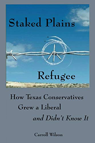 Stock image for Staked Plains Refugee : How Texas Conservatives Grew a Liberal and Didn't Know It for sale by Better World Books