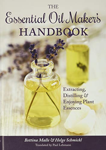 9781943015009: The Essential Oil Maker's Handbook: Extracting, Distilling and Enjoying Plant Essences