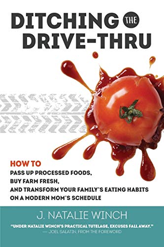 Stock image for Ditching the Drive-thru: How to Pass Up Processed Foods, Buy Farm Fresh, and Transform Your Family s Eating Habits on a Modern Mom s Schedule for sale by Revaluation Books