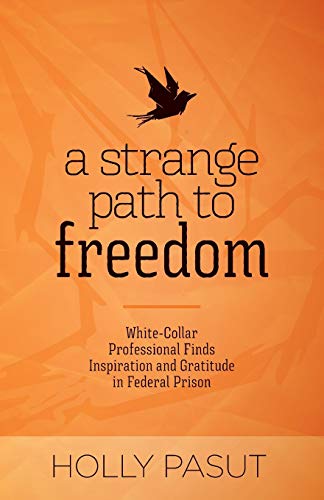 Imagen de archivo de A Strange Path to Freedom: White-Collar Professional Finds Inspiration and Gratitude in Federal Prison a la venta por Blue Vase Books
