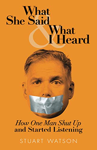 Stock image for What She Said & What I Heard: How One Man Shut Up and Started Listening for sale by ThriftBooks-Dallas