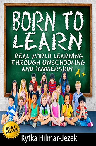 Stock image for Born to Learn : Real World Learning Through Unschooling and Immersion for sale by Better World Books