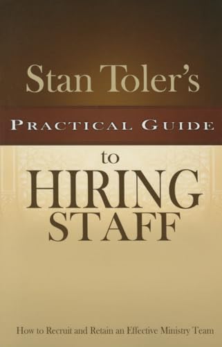 9781943140275: Stan Toler's Practical Guide to Hiring Staff: How to Recruit and Retain an Effective Ministry Team