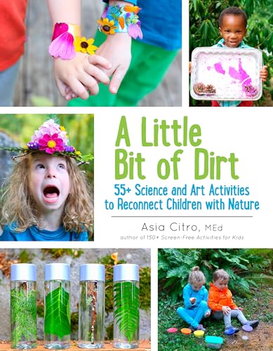 Stock image for A Little Bit of Dirt: 55+ Science and Art Activities to Reconnect Children with Nature for sale by ThriftBooks-Dallas