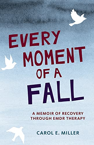 Stock image for Every Moment of a Fall : A Memoir of Recovery Through EMDR Therapy for sale by Better World Books: West