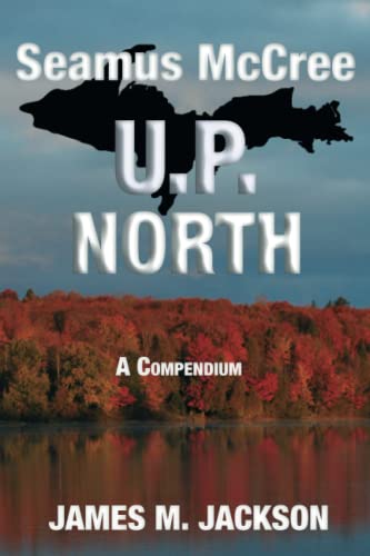 Stock image for Seamus McCree U. P. North: A Compendium set in Michigan's Upper Peninsula - Books 3, 5 + two bonus short stories for sale by GF Books, Inc.