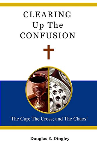 Imagen de archivo de Clearing Up The Confusion: The Cup; The Cross; And The Chaos! a la venta por Lucky's Textbooks