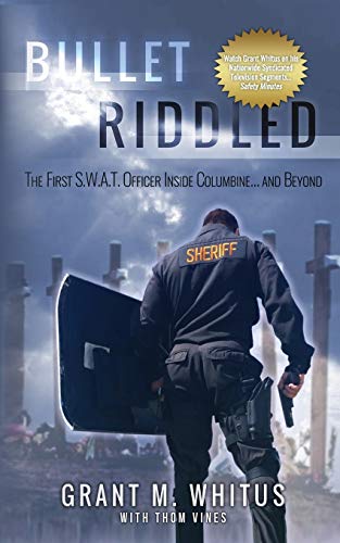 Bullet Riddled: The First S.W.A.T. Officer Inside Columbine and Beyond - Whitus, Grant